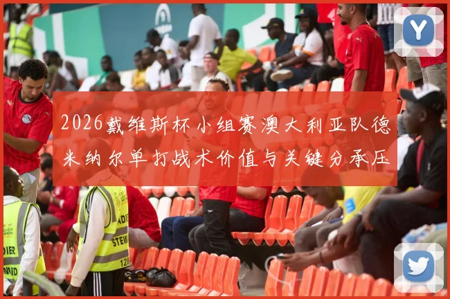 2026戴维斯杯小组赛澳大利亚队德米纳尔单打战术价值与关键分承压分析