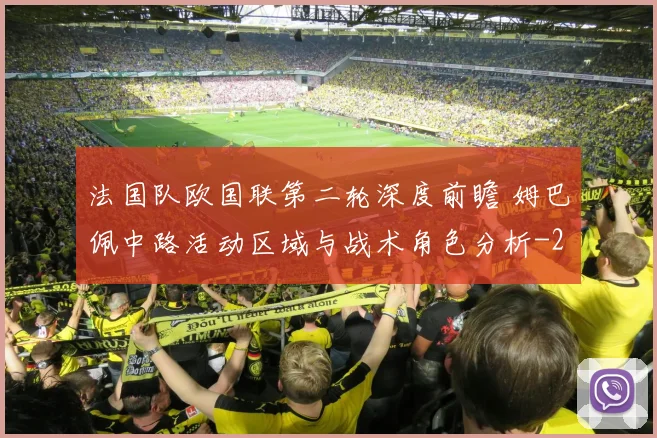 法国队欧国联第二轮深度前瞻 姆巴佩中路活动区域与战术角色分析